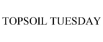 TOPSOIL TUESDAY