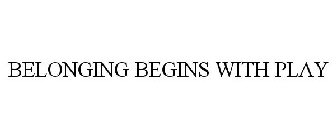 BELONGING BEGINS WITH PLAY