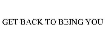 GET BACK TO BEING YOU