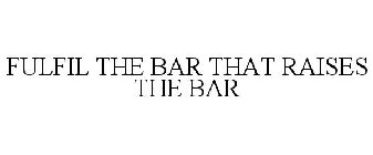 FULFIL THE BAR THAT RAISES THE BAR