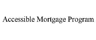 ACCESSIBLE MORTGAGE PROGRAM