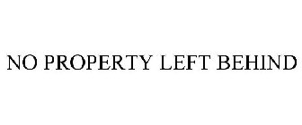 NO PROPERTY LEFT BEHIND