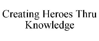 CREATING HEROES THRU KNOWLEDGE