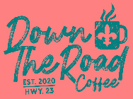 DOWN THE ROAD COFFEE EST. 2020 HWY. 23