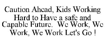 CAUTION AHEAD, KIDS WORKING HARD TO HAVE A SAFE AND CAPABLE FUTURE. WE WORK, WE WORK, WE WORK LET'S GO !