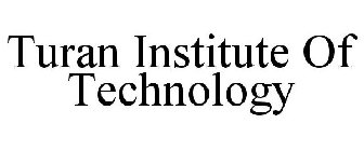 TURAN INSTITUTE OF TECHNOLOGY