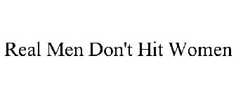 REAL MEN DON'T HIT WOMEN