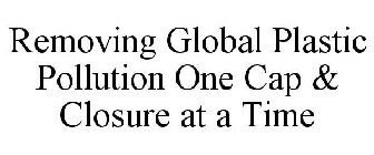 REMOVING GLOBAL PLASTIC POLLUTION ONE CAP & CLOSURE AT A TIME