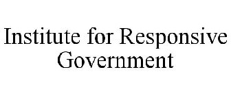 INSTITUTE FOR RESPONSIVE GOVERNMENT