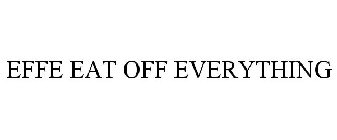 EFFE EAT OFF EVERYTHING
