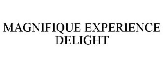 MAGNIFIQUE EXPERIENCE DELIGHT