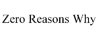 ZERO REASONS WHY