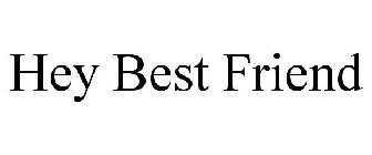 HEY BEST FRIEND