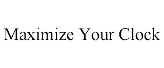 MAXIMIZE YOUR CLOCK