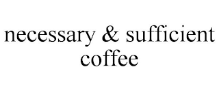 NECESSARY & SUFFICIENT COFFEE