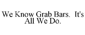 WE KNOW GRAB BARS. IT'S ALL WE DO.