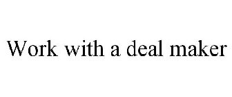 WORK WITH A DEAL MAKER
