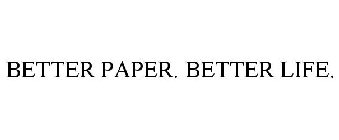 BETTER PAPER. BETTER LIFE.