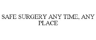 SAFE SURGERY ANY TIME, ANY PLACE