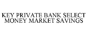 KEY PRIVATE BANK SELECT MONEY MARKET SAVINGS