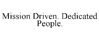 MISSION DRIVEN. DEDICATED PEOPLE.