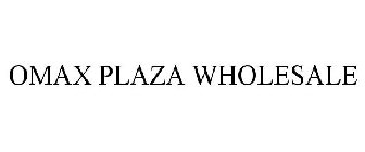 OMAX PLAZA WHOLESALE