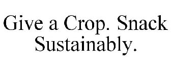 GIVE A CROP. SNACK SUSTAINABLY.