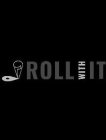 ROLL WITH IT