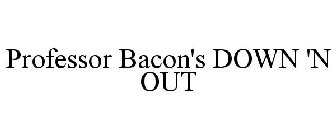 PROFESSOR BACON'S DOWN 'N OUT