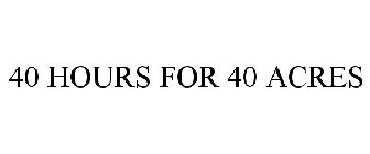 40 HOURS FOR 40 ACRES