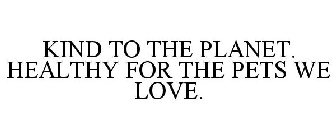 KIND TO THE PLANET. HEALTHY FOR THE PETS WE LOVE.