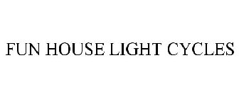 FUN HOUSE LIGHT CYCLES