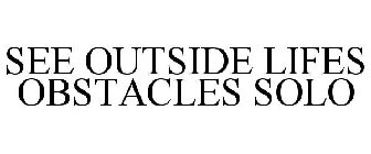 SEE OUTSIDE LIFES OBSTACLES SOLO