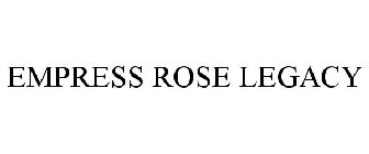 EMPRESS ROSE LEGACY