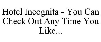 HOTEL INCOGNITA - YOU CAN CHECK OUT ANY TIME YOU LIKE...