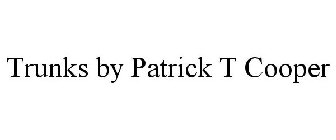TRUNKS BY PATRICK T COOPER