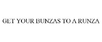 GET YOUR BUNZAS TO A RUNZA