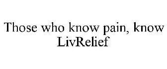 THOSE WHO KNOW PAIN, KNOW LIVRELIEF