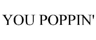 YOU POPPIN'