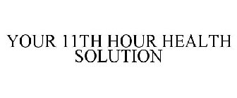 YOUR 11TH HOUR HEALTH SOLUTION