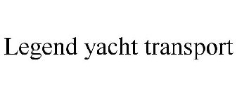 LEGEND YACHT TRANSPORT