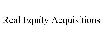 REAL EQUITY ACQUISITIONS