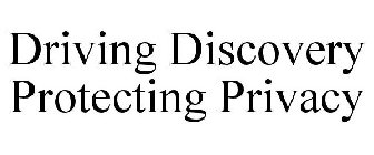 DRIVING DISCOVERY PROTECTING PRIVACY