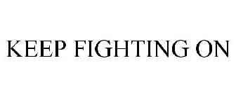 KEEP FIGHTING ON
