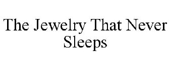 THE JEWELRY THAT NEVER SLEEPS