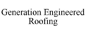 GENERATION ENGINEERED ROOFING