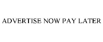 ADVERTISE NOW PAY LATER