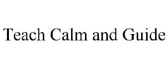 TEACH CALM AND GUIDE