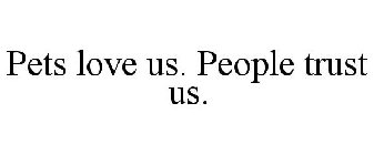 PETS LOVE US. PEOPLE TRUST US.
