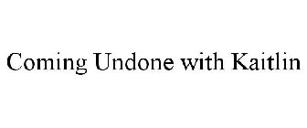 COMING UNDONE WITH KAITLIN